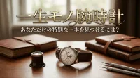 一生モノ 腕時計、あなただけの特別な一本を見つけるには？