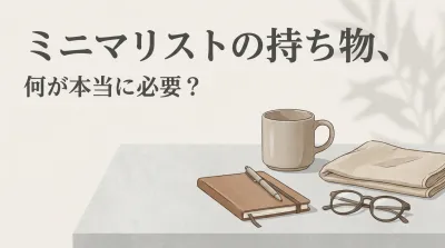ミニマリストの持ち物、何が本当に必要？