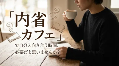 「内省 カフェ」で自分と向き合う時間、必要だと思いませんか？