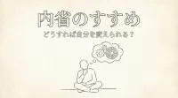 内省のすすめ、どうすれば自分を変えられる？