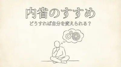 内省のすすめ、どうすれば自分を変えられる？