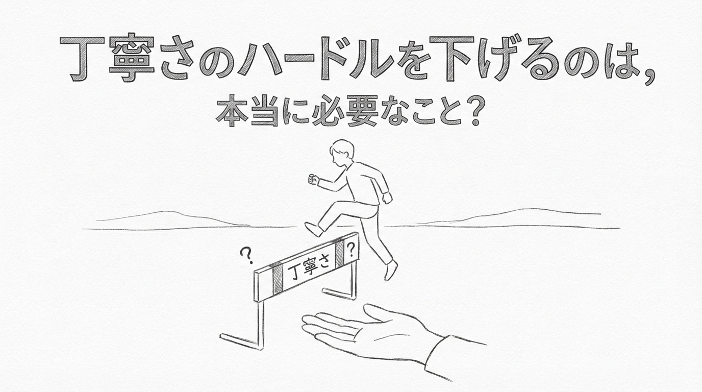 丁寧さのハードルを下げるのは、本当に必要なこと？