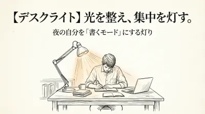 【デスクライト】光を整え、集中を灯す。夜の自分を「書くモード」にする灯り