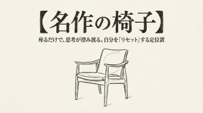 【名作の椅子】座るだけで、思考が澄み渡る。自分を「リセット」する定位置