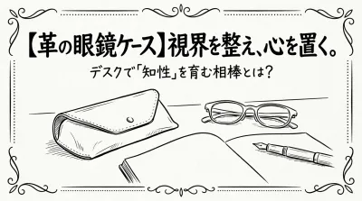 【革の眼鏡ケース】視界を整え、心を置く。デスクで「知性」を育む相棒とは？