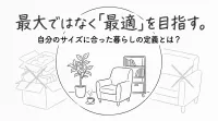 最大ではなく「最適」を目指す。自分のサイズに合った暮らしの定義とは？