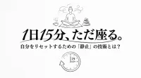 1日15分、ただ座る。自分をリセットするための「静止」の技術とは？