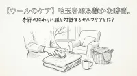 【ウールのケア】毛玉を取る静かな時間。季節の終わりに服と対話するセルフケアとは？