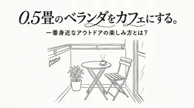 0.5畳のベランダをカフェにする。一番身近なアウトドアの楽しみ方とは？