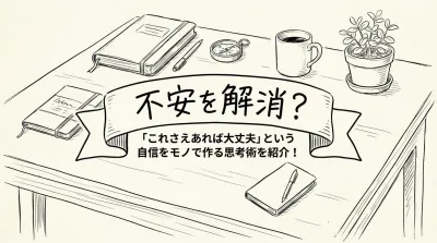 不安を解消？「これさえあれば大丈夫」という自信をモノで作る思考術を紹介！
