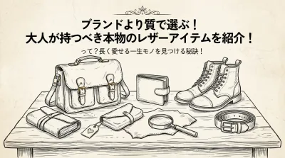ブランドより質で選ぶ！大人が持つべき本物のレザーアイテムを紹介！って？長く愛せる一生モノを見つける秘訣！