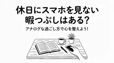 休日にスマホを見ない暇つぶしはある？アナログな過ごし方で心を整えよう！