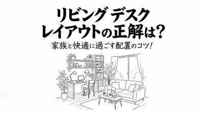 リビング デスク レイアウトの正解は？家族と快適に過ごす配置のコツ！