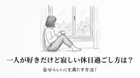 一人 が好き だけど 寂しい 休日 過ごし方は？自分らしく心を満たす方法！