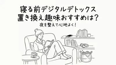 寝る 前 デジタル デトックス 置き換え 趣味 おすすめは？夜を整えて心地よく！