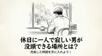 休日に一人で寂しい男が没頭できる場所とは？充実した時間を手に入れよう！